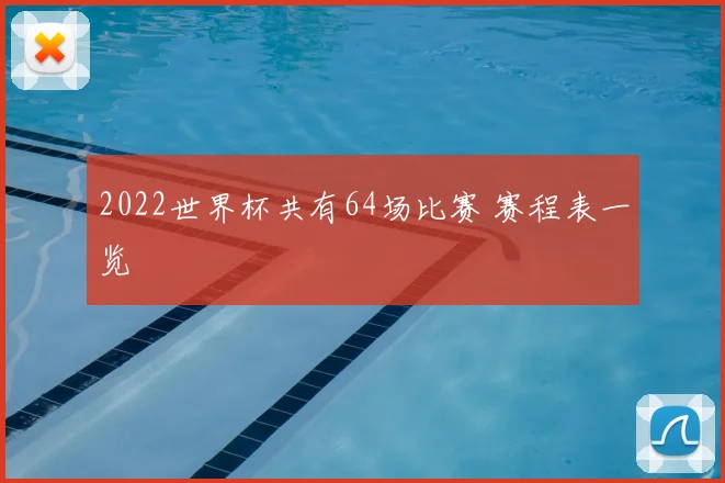 2022世界杯共有64场比赛 赛程表一览